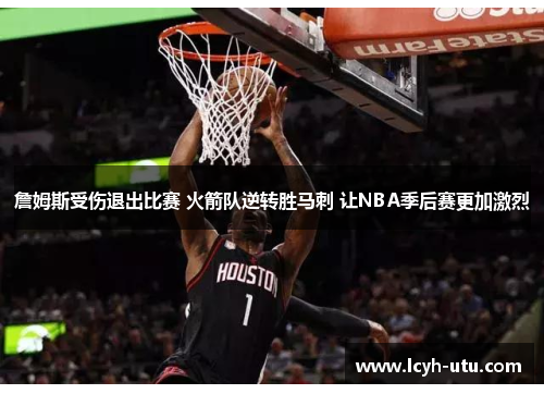 詹姆斯受伤退出比赛 火箭队逆转胜马刺 让NBA季后赛更加激烈